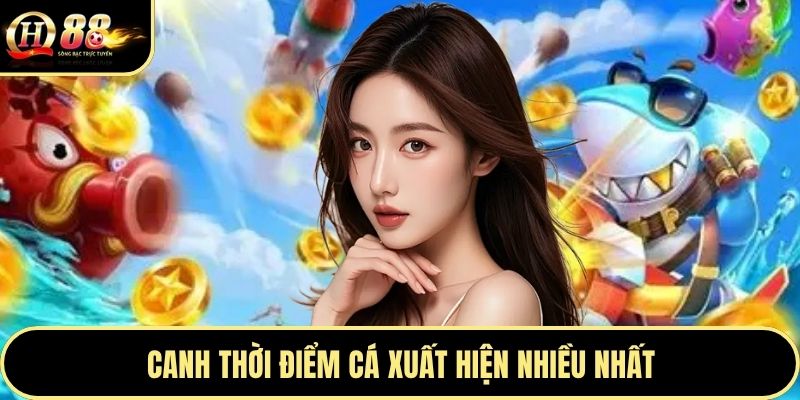 Canh thời điểm cá xuất hiện nhiều nhất