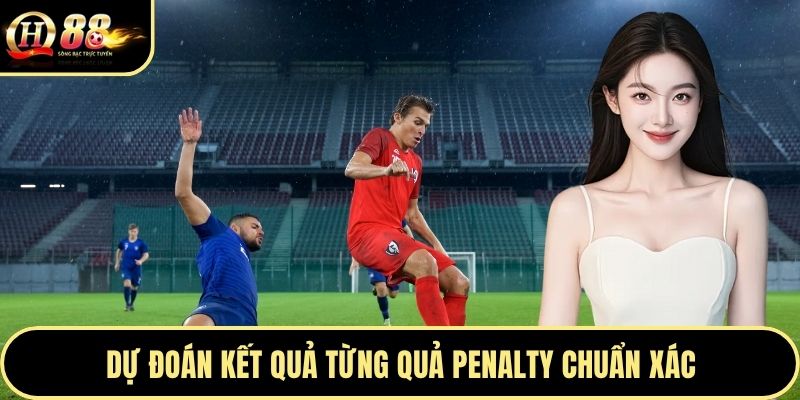 Dự đoán kết quả từng quả Penalty chuẩn xác