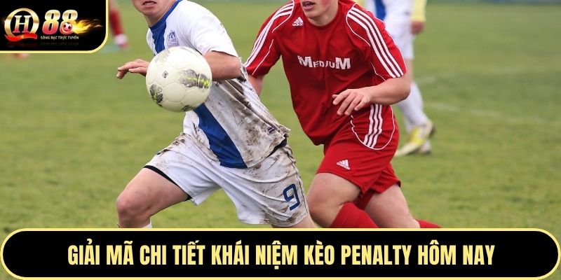 Giải mã chi tiết khái niệm kèo Penalty hôm nay