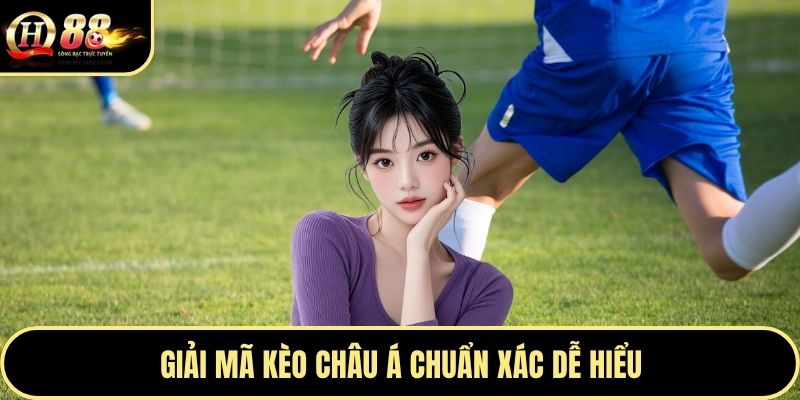 Giải mã kèo châu Á chuẩn xác dễ hiểu