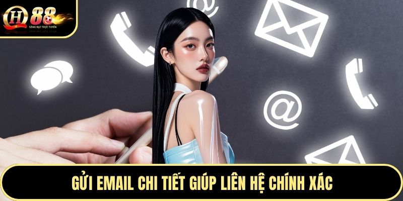 Gửi email chi tiết giúp liên hệ chính xác