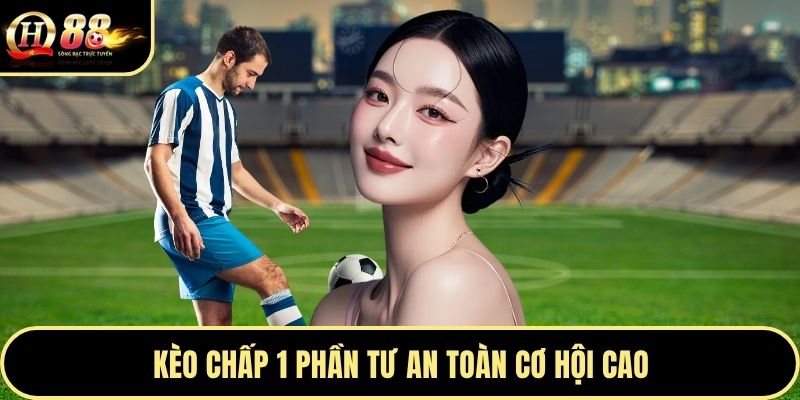 Kèo chấp 1 phần tư an toàn cơ hội cao