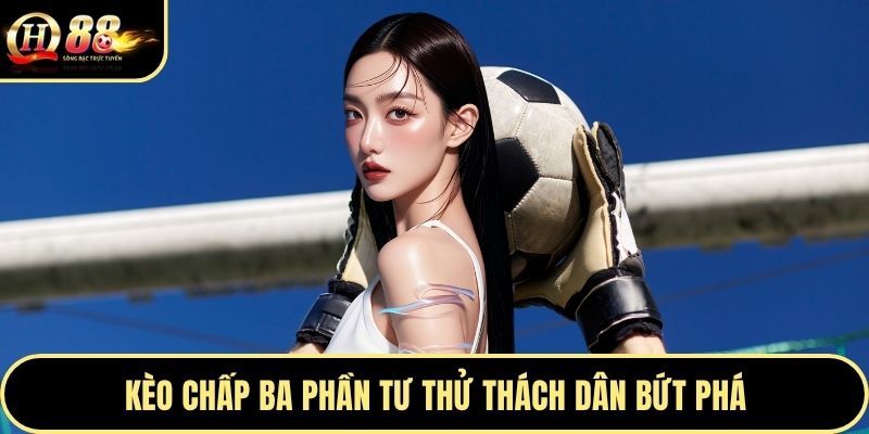 Kèo chấp ba phần tư thử thách dân bứt phá