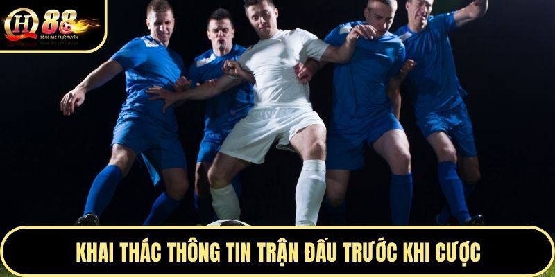 Khai thác thông tin trận đấu trước khi cược