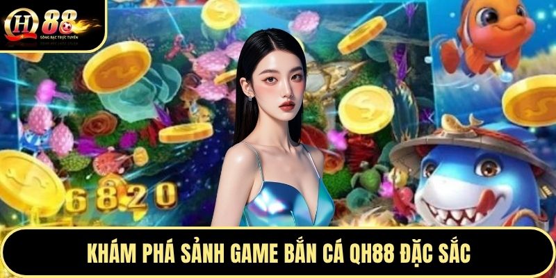 Khám phá sảnh game bắn cá QH88 đặc sắc