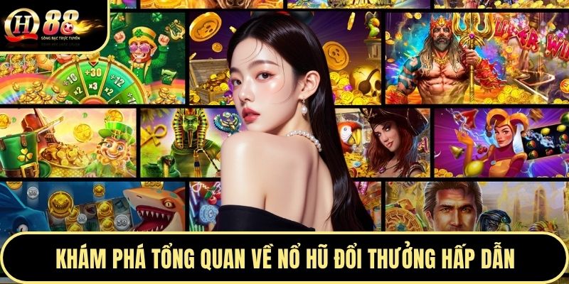 Khám phá tổng quan về nổ hũ đổi thưởng hấp dẫn