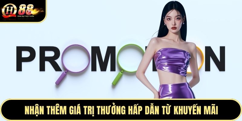 Nhận thêm giá trị thưởng hấp dẫn từ khuyến mãi