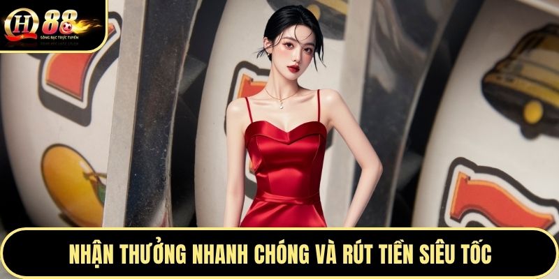 Nhận thưởng nhanh chóng và rút tiền siêu tốc