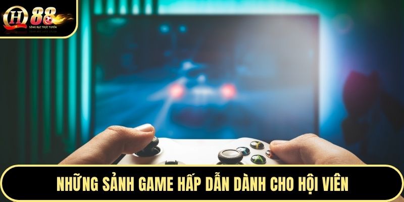 Những sảnh game hấp dẫn dành cho hội viên