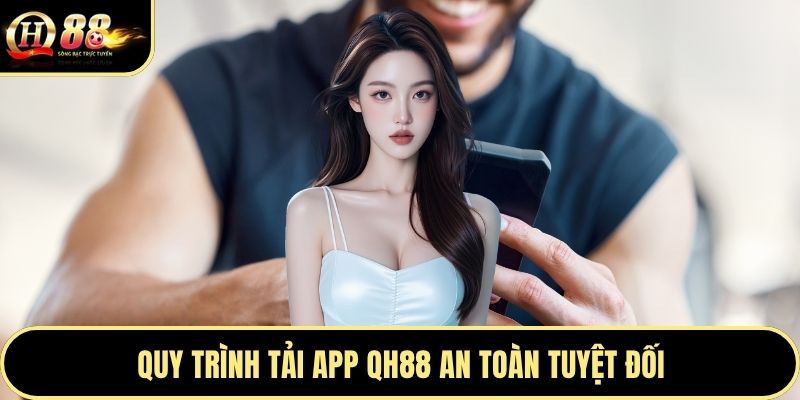 Quy trình tải app QH88 an toàn tuyệt đối