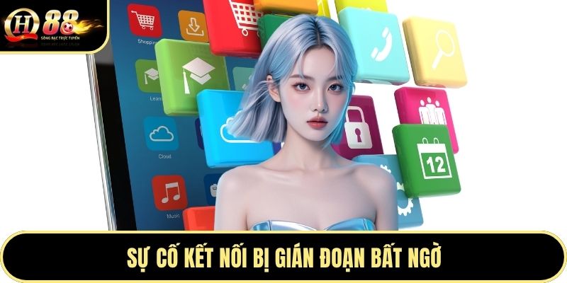 Sự cố kết nối bị gián đoạn bất ngờ