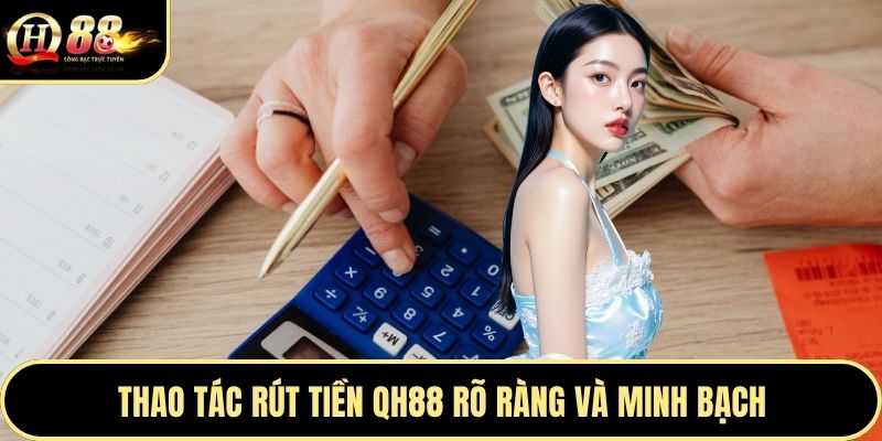 Thao tác rút tiền QH88 rõ ràng và minh bạch