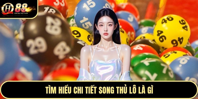 Tìm hiểu chi tiết Song thủ lô là gì