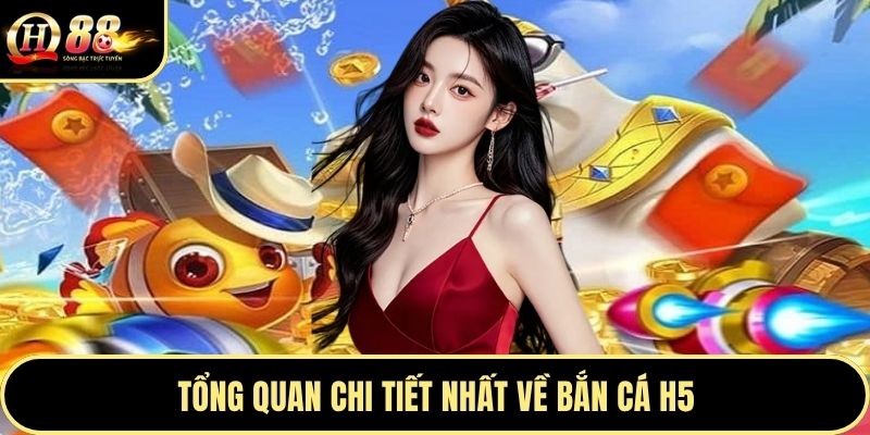 Tổng quan chi tiết nhất về bắn cá H5