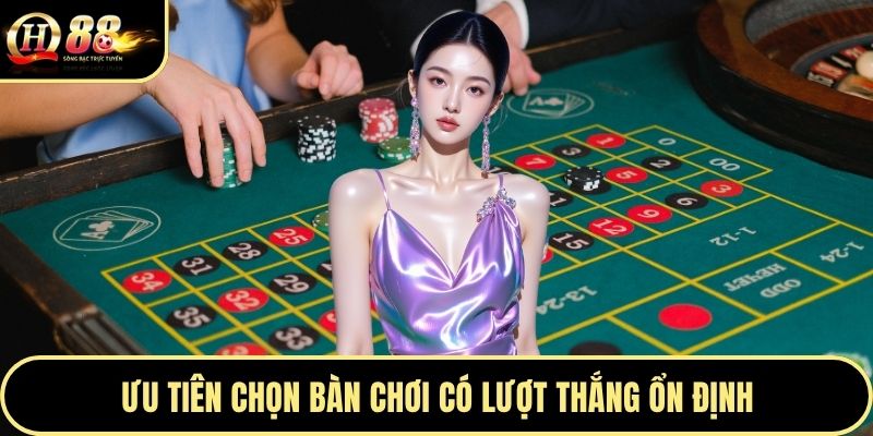 Ưu tiên chọn bàn chơi có lượt thắng ổn định