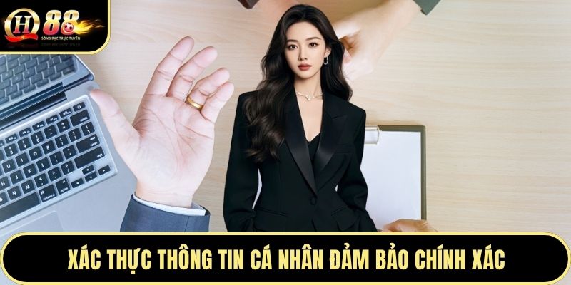 Xác thực thông tin cá nhân đảm bảo chính xác