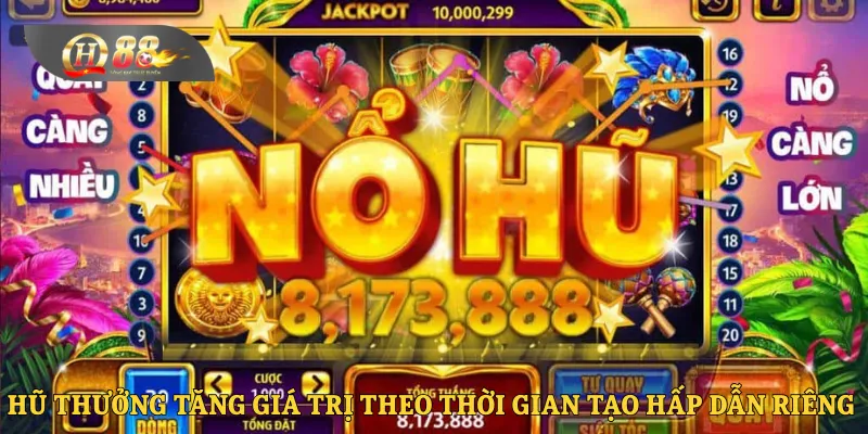 Hũ thưởng tăng giá trị theo thời gian tạo hấp dẫn riêng